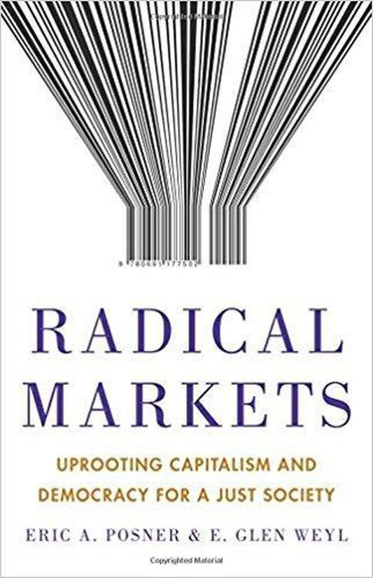 Radical Markets – Uprooting Capitalism and Democracy for a Just Society