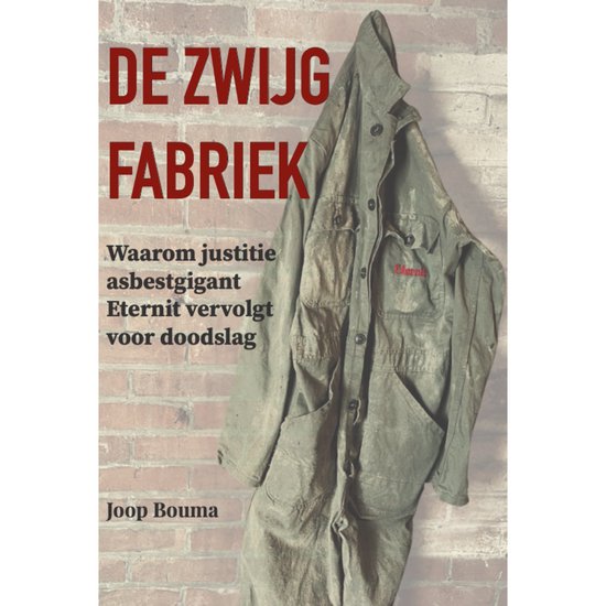 Joop Bouma | De Zwijgfabriek - Waarom justitie asbestgigant Eternit vervolgt voor doodslag