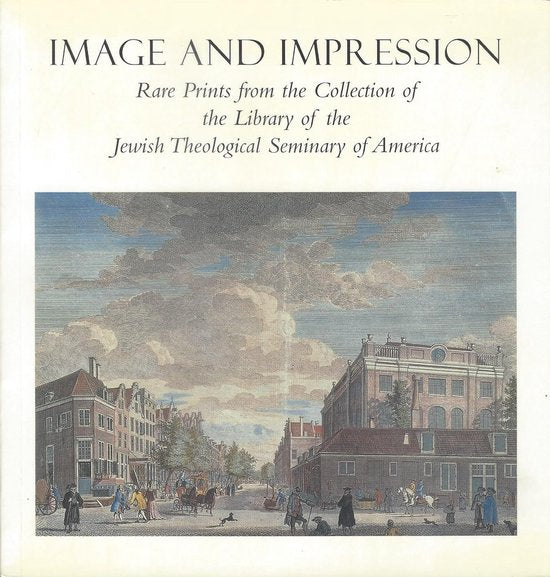 Image and Impression: Rare Prints from the Collection of the Library of the Jewish Theological Seminary of America