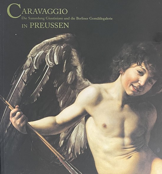 Caravaggio in Preussen: Die Sammlung Giustiniani und die Berliner Gemäldegalerie (German Edition)