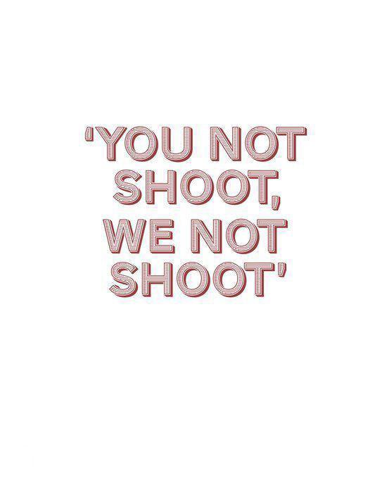You Not Shoot, We Not Shoot