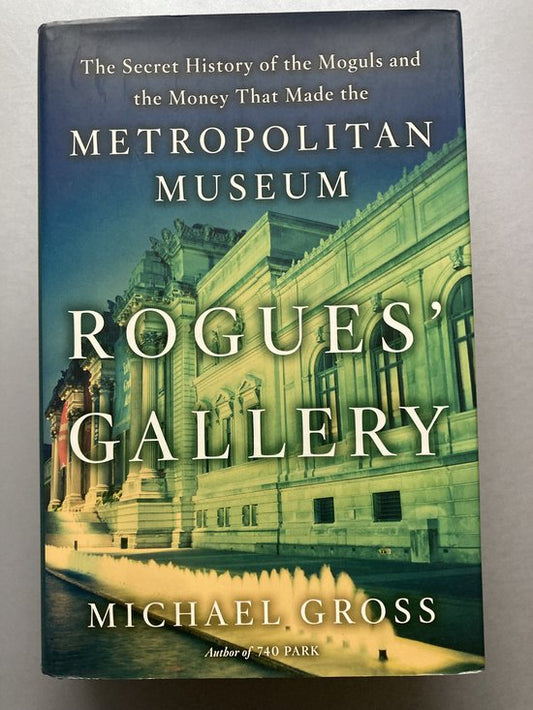Rogues' Gallery: The Secret History Of The Moguls And The Money That Made The Metropolitan Museum