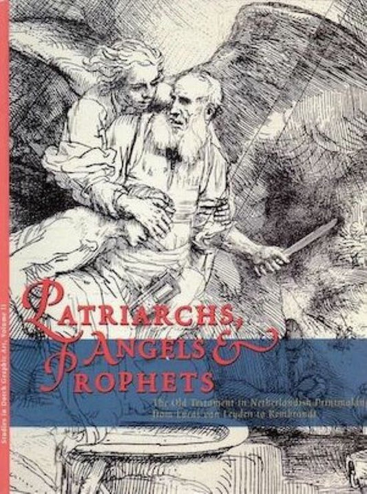 Patriarchs, Angels & Prophets - the old testament in Netherlandish printmaking from Lucas van Leyden to Rembrandt