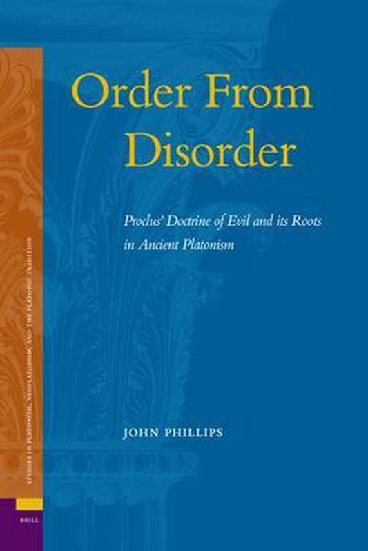 Order from Disorder: Proclus' Doctrine of Evil and Its Roots in Ancient Platonism