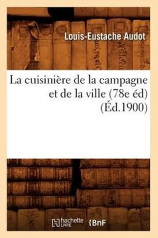 Savoirs Et Traditions-La Cuisinière de la Campagne Et de la Ville (78e Éd) (Éd.1900)
