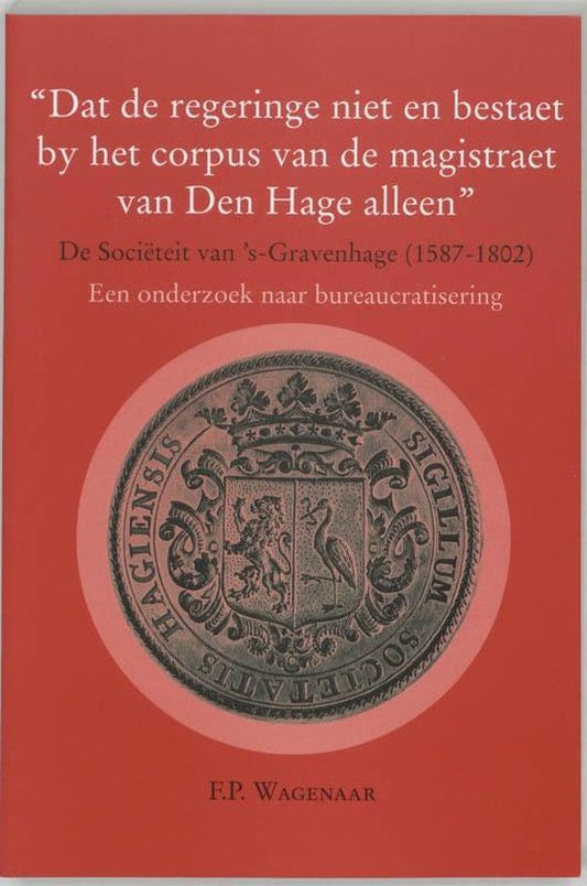 "Dat de regeringe niet en bestaet by het corpus van de magistraat van Den Hage alleen"