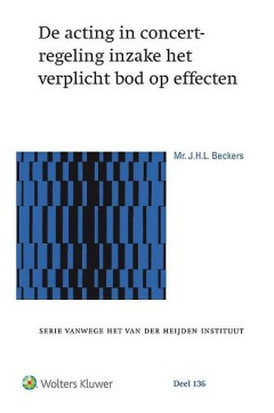 Serie vanwege het van der Heijden instituut 136 - De acting in concert-regeling inzake het verplicht bod op effecten