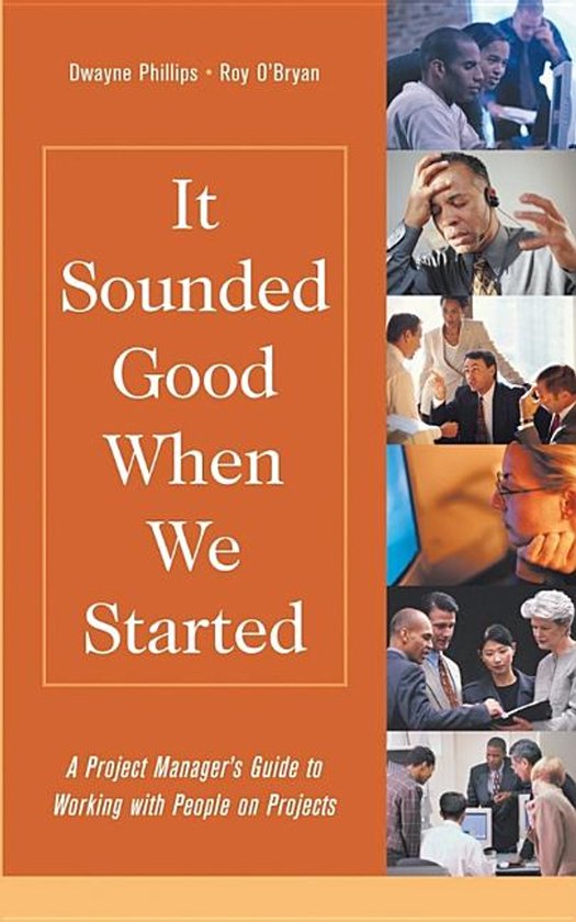 It Sounded Good When We Started: A Project Manager's Guide To Working With People On Projects