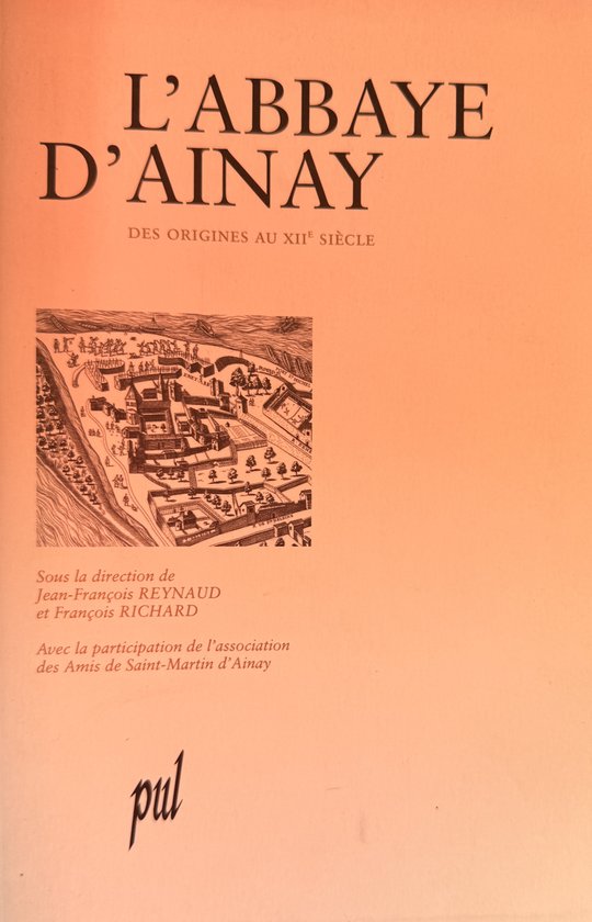 L'abbaye d'Ainay: Des origines au XIIe siècle Reynaud, Jean-François; Richard, François and Collectif