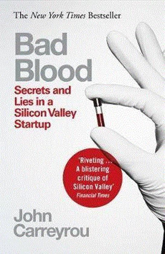 Bad Blood Secrets and Lies in a Silicon Valley Startup