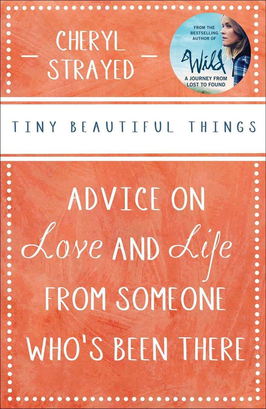 Tiny Beautiful Things: Advice on Love and Life from Someone Who's Been There
