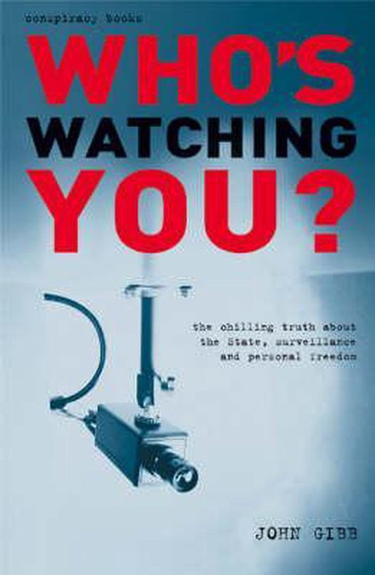 Who's Watching You? The Chilling Truth About The State, Surveillance AndPersonal Freedom