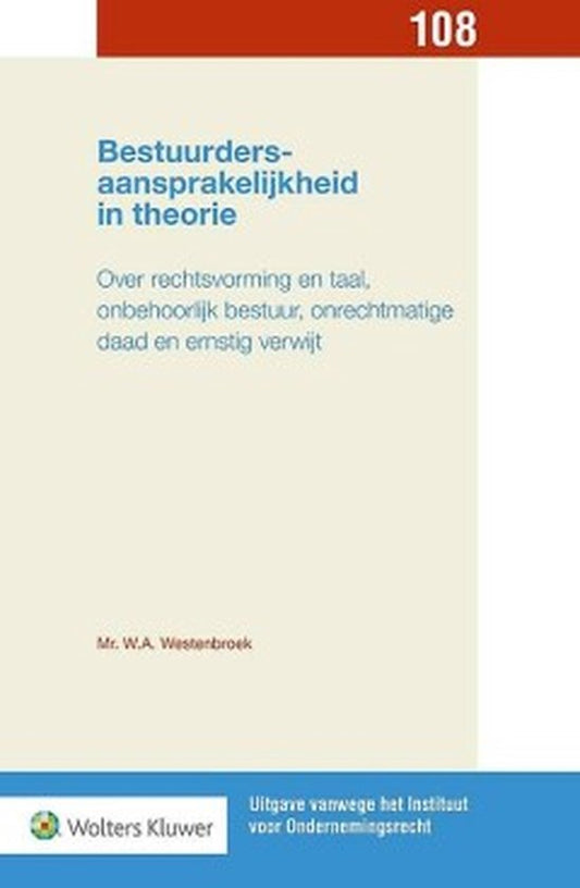 Uitgave vanwege het Instituut voor Ondernemingsrecht 108 - Bestuurdersaansprakelijkheid in theorie