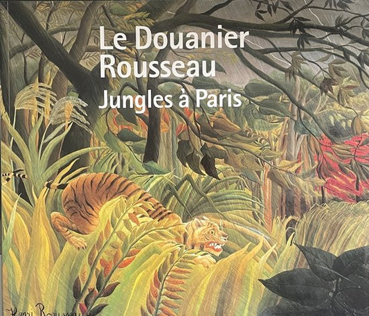 Le Douanier Rousseau: Jungles à Paris
