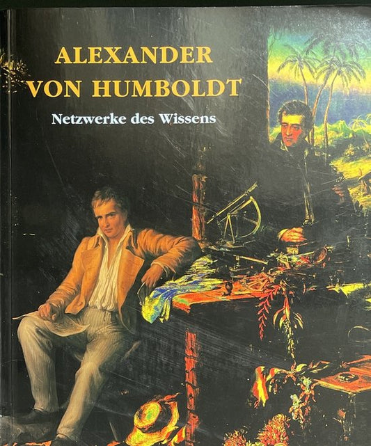 Alexander von Humboldt. Netzwerke des Wissens