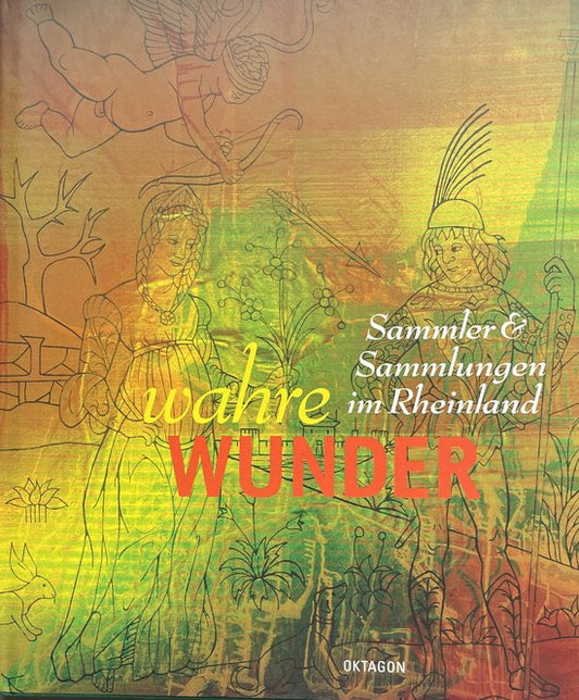 Wahre Wunder: Sammler & Sammlungen im Rheinland