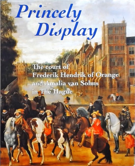 Princely display: The court of Frederik Hendrik of Orange and Amalia van Solms