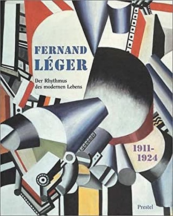 Fernand Léger 1911-1924: Der Rhythmus des modernen Lebens