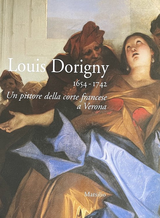 Dorigny - Louis Dorigny 1654-1742. Un pittore della corte francese a Verona.