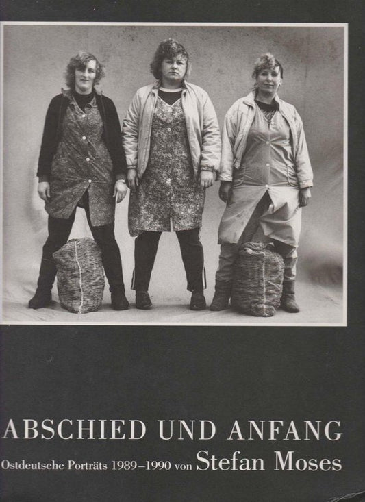 Abschied und anfang; Ostdeutsche Porträts 1989-1990 von Stefan Moses