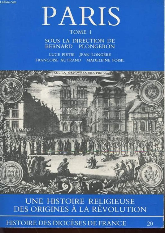 LE DIOCESE DE PARIS - TOME 1 - DES ORIGINES A LA REVOLUTION