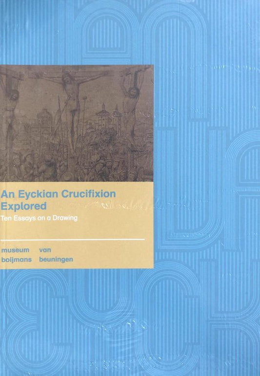 An Eyckian Cricifiction Explored - Ten Essays on A Drawing
