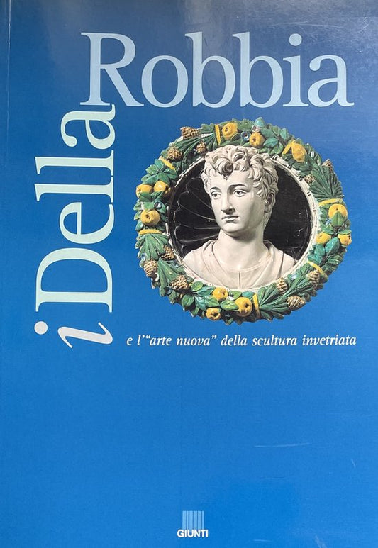 I Della Robbia e l'arte nuova della scultura invetriata