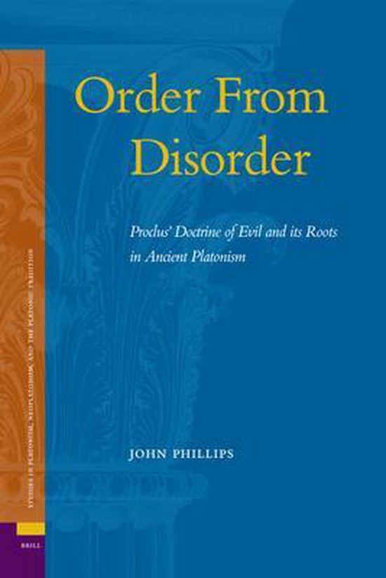 Order from Disorder: Proclus' Doctrine of Evil and Its Roots in Ancient Platonism