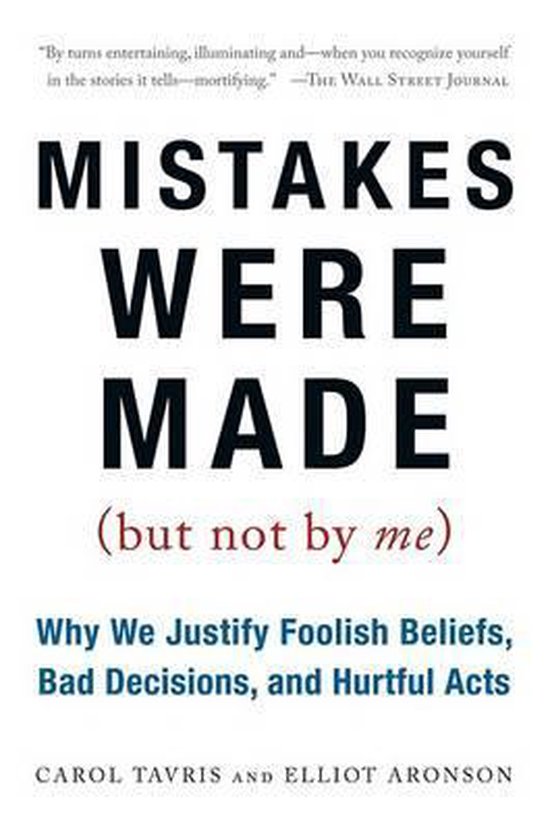 Mistakes Were Made (But Not by Me): Why We Justify Foolish Beliefs, Bad Decisions, and Hurtful Acts