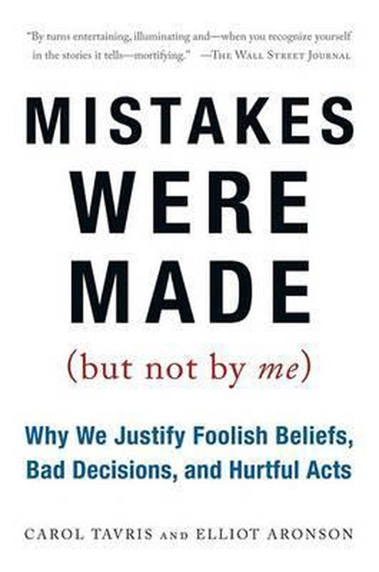 Mistakes Were Made (But Not by Me): Why We Justify Foolish Beliefs, Bad Decisions, and Hurtful Acts