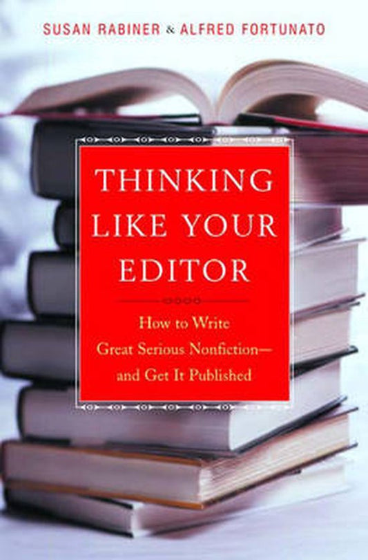 Thinking Like Your Editor - How to Write Serious Nonfiction & Get it Published